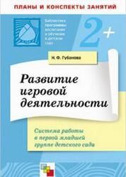 Развитие игровой деятельности, Система работы в первой младшей группе детского сада, Губанова Н.Ф., 2008