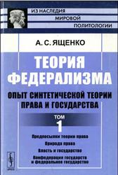 Теория федерализма, Опыт синтетической теории права и государства, Том 1, Ященко А.С., 2012