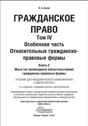 Гражданское право, Том 3, Особенная часть, Относительные гражданско-правовые формы, Книга 2, Иные, не являющиеся обязательствами, гражданско-правовые формы, Белов В.А., 2016