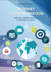 Интернет предприниматель или как зарабатывать не выходя из дома, Полищук И.