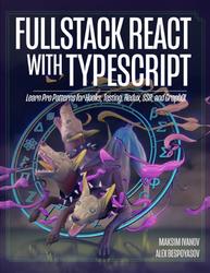Fullstack React with TypeScript, Learn Pro Patterns for Hooks, Testing, Redux, SSR, and GraphQL, Ivanov M., Bespoyasov A., 2020