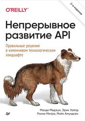 Непрерывное развитие API, Правильные решения в изменчивом технологическом ландшафте, Меджуи М., Уайлд Э., Митра Р., Амундсен М., 2023