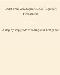 Godot From Zero to proficiency, Beginner, A step-by-step guide to coding your first game, Felicia P., 2021
