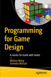 Programming for Game Design, A Hands-On Guide with Godot, Wang W., Walcott T., 2024