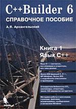 C++Builder 6 - Справочное пособие - Книга 1 - Язык С++ - Архангельский А.Я.