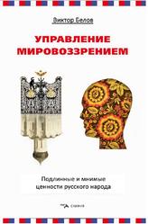 Управление мировоззрением, Подлинные и мнимые ценности русского народа, Белов В., 2012