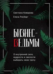 Бизнес-ведьмы, О внутренней силе, мудрости и смелости выбирать свою тропу, Комарова С., Рисберг Е., 2020