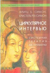 Циркулярное интервью, Системная терапия на примерах, Симон Ф.Б., Рех-Симон К., 2009 Циркулярное интервью, Системная терапия на примерах, Симон Ф.Б., Рех-Симон К., 2009