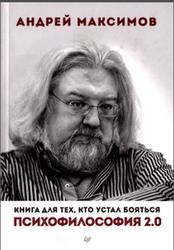 Психофилософия 2.0, Книга для тех, кто устал бояться, Максимов А., 2014