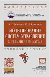 Моделирование систем управления с применением MatLab, Тимохин А.Н., Румянцев Ю.Д., 2016