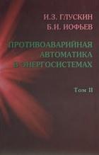 Противоаварийная автоматика в энергосистемах, том II, Глускин И.З., Иофьев Б.И., 2011