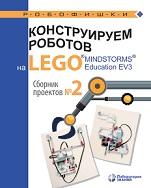 Конструируем роботов на LEGO® MINDSTORMS® Education EV3, сборник проектов № 2, Серова Ю.А., 2020