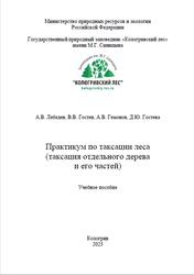 Практикум по таксации леса, Таксация отдельного дерева и его частей, Лебедев А.В., Гостев В.В., Гемонов А.В., 2023