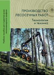 Производство лесосечных работ, Технология и техника, Шегельман И.Р., Скрыпник В.И., Питухин А.В., Галактионов О.Н., 2015