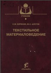 Текстильное материаловедение, Кирюхин С.М., Шустов Ю.С., 2011
