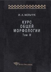 Курс общей морфологии, Том 4, Мельчук И.А., 2001