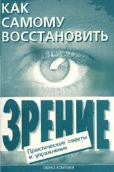 Как самому восстановить зрение, Практические советы и упражнения, Оремус Е.А., Шикунов А.Ю., 1998