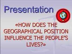 Презентация по английскому языку на тему How does the geographical position influence the peoples lives, Серебрякова А., 2007