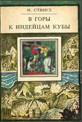 В горы к индейцам кубы, Путешествие этнографов, Стингл М., 1974 В горы к индейцам кубы, Путешествие этнографов, Стингл М., 1974