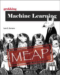 Grokking Machine Learning, Second Edition, Version 3, MEAP, Serrano L.G., 2026 Grokking Machine Learning, Second Edition, Version 3, MEAP, Serrano L.G., 2026