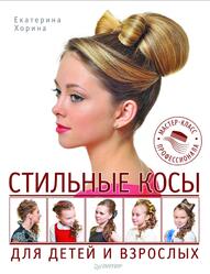 Стильные косы для детей и взрослых, Мастер-класс профессионала, Хорина Е., 2014