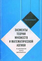 Элементы теории множеств и математической логики в школьном курсе математики, Пособие для учителей, Калужнин Л.А., 1978