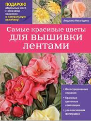 Самые красивые цветы для вышивки лентами, Невзгодина Л.В., 2015
