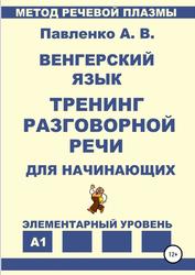 Венгерский язык, Тренинг разговорной речи для начинающих, Элементарный уровень, A1, Павленко А.В., 2019