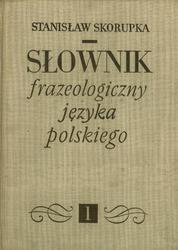 Słownik Frazeologiczny Języka Polskiego, Tom 1, Skorupka S., 1967