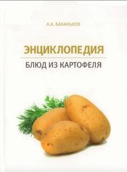 Энциклопедия блюд из картофеля, Баханьков А.А., 2017